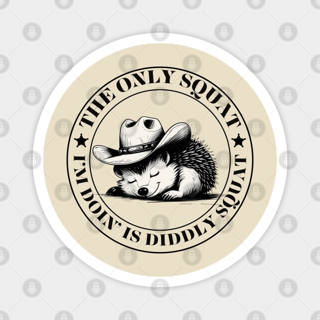 The Only Squat I’m Doin’ Is Diddly Squat Magnet by Creatifly Graphic Tees